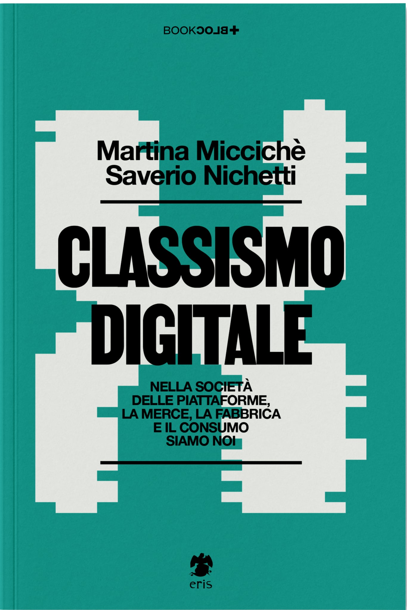 Classismo digitale: Nella società delle piattaforme, la merce, la fabbrica e il consumo siamo noi
