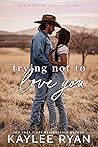 Trying Not to Love You by Kaylee Ryan