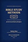 Bible Study Methods: for the Devoted Student of Scripture Bible Study Methods: for the Devoted Student of Scripture