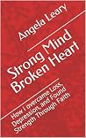 Strong Mind Broken Heart by Angela Leary