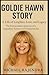GOLDIE HAWN STORY: A Life o...