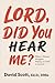 LORD, DID YOU HEAR ME?