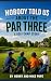 Nobody Told Us About the Par Three by Mike Pope