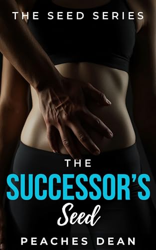 The Successor’s Seed: A Story of Biological Possession and Total Surrender (The Seed Series)