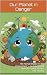 Our Planet in Danger: The H...