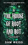 In the House of Root and Rot (The Afterlife Experiment, #2)