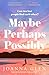 Maybe, Perhaps, Possibly