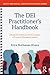 The DEI Practitioner's Handbook: A Guide for School and District Leaders in Pursuit of Educational Justice (Equity and Social Justice in Education Series)