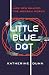 Little Blue Dot by Katherine   Dunn