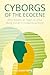 Cyborgs of the Ecocene: What Robots Can Teach Us about Being Human in a Calamitous World