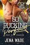 So Pucking Perfect by Jena Wade