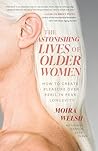 The Astonishing Lives of Older Women: How to Create Pleasure Over Peril in Peak Longevity