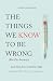 The Things We Know To Be Wrong (But Do Anyway) by Mathias Goyen MD