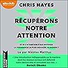 Récupérons notre attention: Et si l'attention était devenue la ressource la plus menacée au monde ?