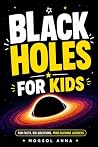 Black Holes for Kids: A Fun and Mind-Blowing Space Adventure About Gravity, Wormholes, Stars, Galaxies, and the Mysteries of the Universe for Children Ages 8–13 (Cosmic Adventures for KIDS Book 1)