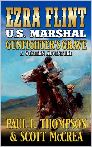 U.S. Marshal Ezra Flint: Gunfighter’s Grave: A Western Adventure (A U.S. Marshal Ezra Flint Western Book 9)