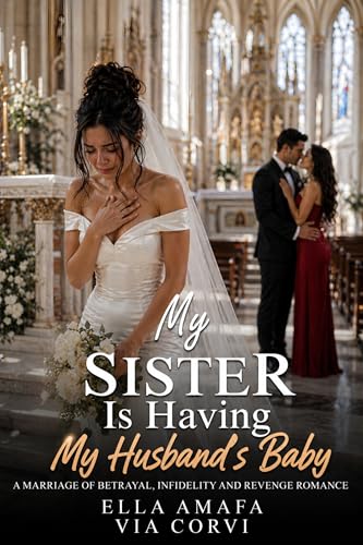 My Sister Is Having My Husband’s Baby: A Marriage of Betrayal, Infidelity and Revenge Romance (Her Marriage in Crisis Book 21)