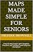 Maps Made Simple for Senior...