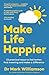 Make Life Happier: 23 Practical Ways to Feel Better, Find Meaning and Make a Difference: The No. 1 Sunday Times Bestseller