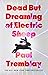 Dead but Dreaming of Electric Sheep by Paul Tremblay