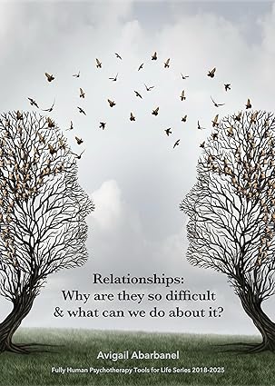 Relationships: Why are they so difficult & what can we do about it? (Fully Human Tools for Life Series Book 4)