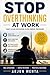 Stop Overthinking at Work: ...