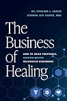 The Business of Healing by Sterling L. Carter The Business of Healing by Sterling L. Carter
