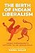 The Birth of Indian Liberal...