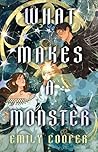 What Makes a Monster by Emily Cooper What Makes a Monster by Emily Cooper