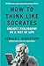 How to Think Like Socrates