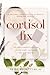 Cortisol Fix by Heidi Moretti