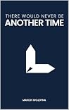 There Would Never Be Another Time by Marcin Wojdyna There Would Never Be Another Time by Marcin Wojdyna