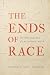 The Ends of Race: The Rise ...