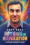 Nothing in Moderation by Shep Rose Nothing in Moderation by Shep Rose