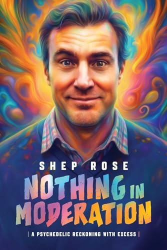 Nothing in Moderation: A Psychedelic Reckoning With Excess (Kindle Edition)