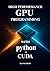 High-Performance GPU Programming with Python and CUDA: Master Parallel Processing and Solve Complex Computing Challenges with CUDA
