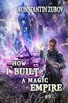 How I Built a Magic Empire (Book 9): A Portal Progression Fantasy Series How I Built a Magic Empire (Book 9): A Portal Progression Fantasy Series