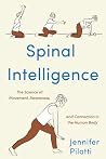 Spinal Intelligence: The science of movement, awareness, and connection in the human body Spinal Intelligence: The science of movement, awareness, and connection in the human body