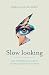 Slow looking: Een uitnodiging om te leren kijken met je hart (Dutch Edition)