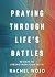 Praying Through Life's Battles by Rachel Wojo Praying Through Life's Battles by Rachel Wojo