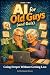 AI for Old Guys (and Gals):...
