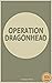 Operation Dragonhead by Adam Fike