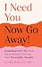 I Need You... Now Go Away!:...