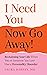 I Need You... Now Go Away!: Reclaiming Your Life When You or Someone You Love Has a Personality Disorder