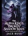 THE ALPHA KING’S BROKEN SHADOW MATE: Rejected. Hunted. Destined to Rise Again Book cover for THE ALPHA KING’S BROKEN SHADOW MATE: Rejected. Hunted. Destined to Rise Again