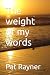 The weight of my words by Pat Rayner
