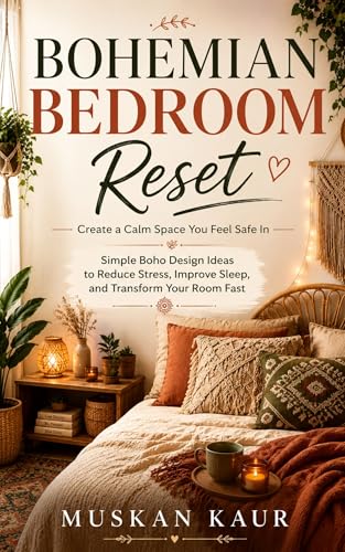 Bohemian Bedroom Reset: Cozy Boho Bedroom Ideas to Reduce Stress, Sleep Better, and Create a Calm Space You Feel Safe In (The Calm Space Collection)