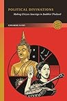 Political Divinations: Making Citizens Sovereign in Buddhist Thailand (New Southeast Asia: Politics, Meaning, and Memory)