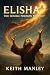 Elisha - The Double Portion Prophet by Keith Manley