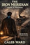 The Iron Meridian: Empire of Principles (The Liberty Engine Book 4)